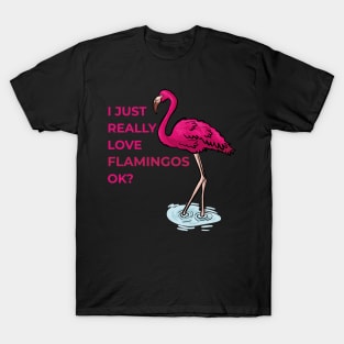 I just really Love Flamingos ok  Flamingo T-Shirt